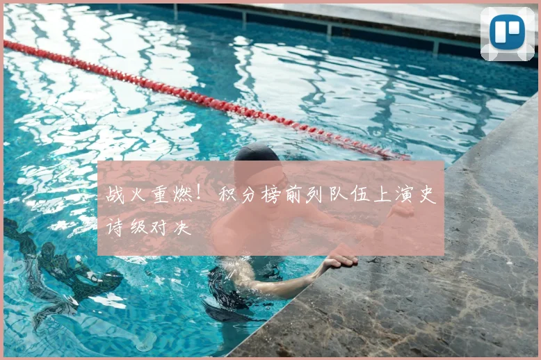 战火重燃!积分榜前列队伍上演史诗级对决