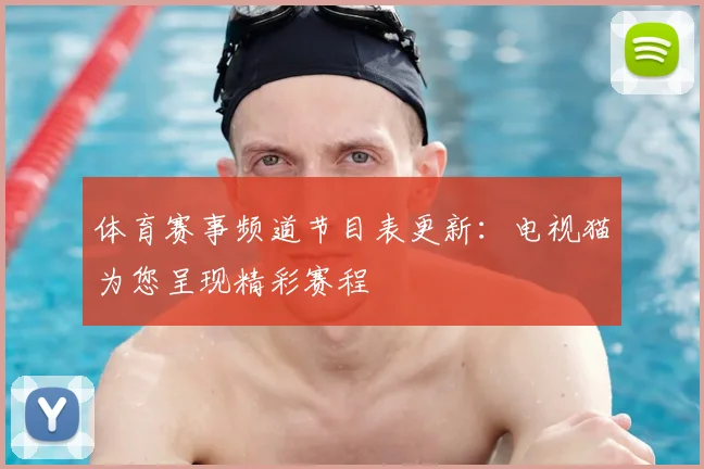 体育赛事频道节目表更新:电视猫为您呈现精彩赛程