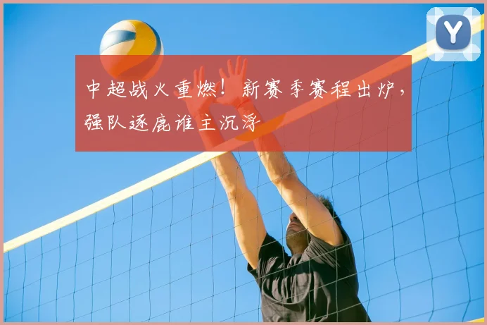 中超战火重燃!新赛季赛程出炉,强队逐鹿谁主沉浮